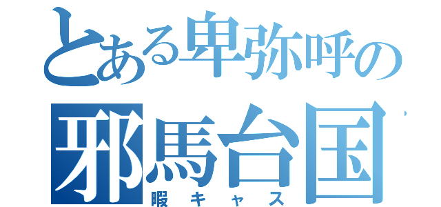 とある卑弥呼の邪馬台国（暇キャス）