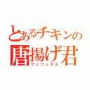 とあるチキンの唐揚げ君（フェニックス）