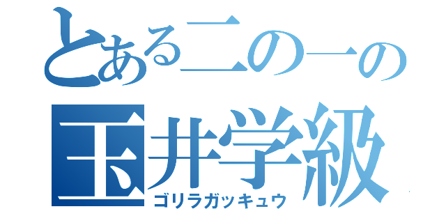 とある二の一の玉井学級（ゴリラガッキュウ）