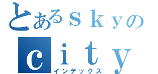 とあるｓｋｙのｃｉｔｙ（インデックス）