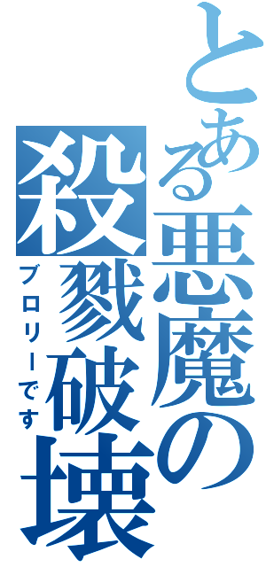 とある悪魔の殺戮破壊（ブロリーです）