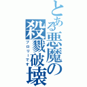 とある悪魔の殺戮破壊（ブロリーです）