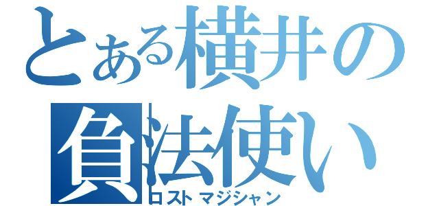 とある横井の負法使い（ロストマジシャン）