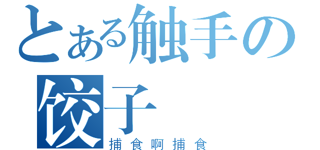 とある触手の饺子（捕食啊捕食）