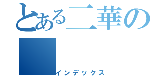 とある二華の（インデックス）