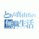 とある真由美の無職生活（糞ニート）