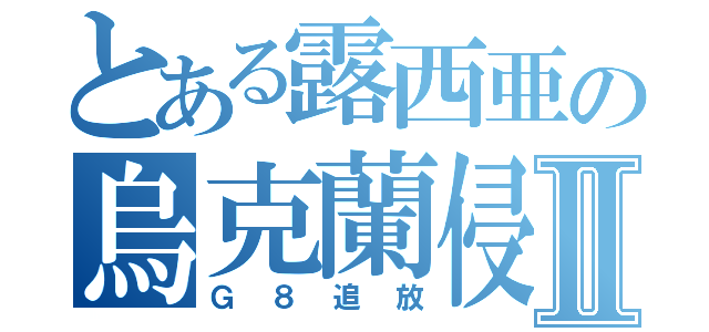 とある露西亜の烏克蘭侵攻Ⅱ（Ｇ８追放）