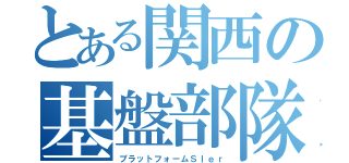 とある関西の基盤部隊（プラットフォームＳＩｅｒ）