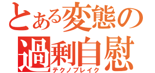 とある変態の過剰自慰（テクノブレイク）