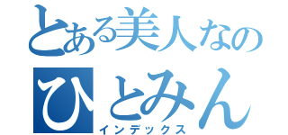 とある美人なのひとみんた（インデックス）