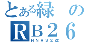 とある緑のＲＢ２６（ＨＮＲ３２改）