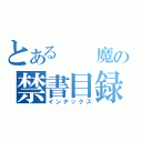 とある　　魔の禁書目録（インデックス）