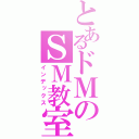 とあるドＭのＳＭ教室（インデックス）