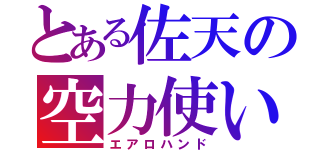 とある佐天の空力使い（エアロハンド）