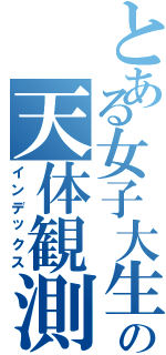 とある女子大生の天体観測（インデックス）