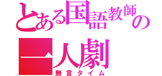 とある国語教師の一人劇（無言タイム）