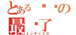 とある枫枫の最帅了（インデックス）