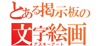 とある掲示板の文字絵画（アスキーアート）