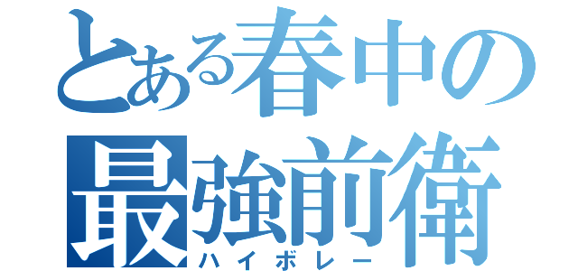 とある春中の最強前衛（ハイボレー）