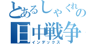 とあるしゃくれの日中戦争（インデックス）