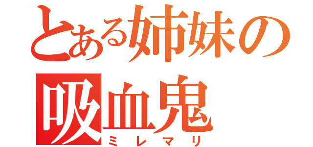 とある姉妹の吸血鬼（ミレマリ）