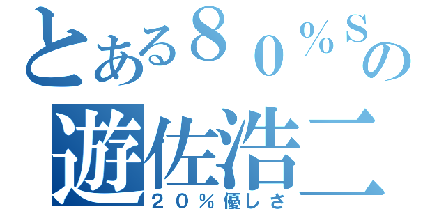 とある８０％Ｓの遊佐浩二（２０％優しさ）