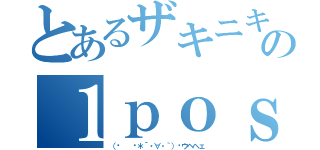 とあるザキニキの１ｐｏｓｔ（（ृ  ु＊´・∀・｀）ुウヘヘェ）