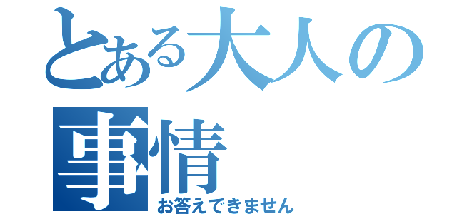 とある大人の事情（お答えできません）