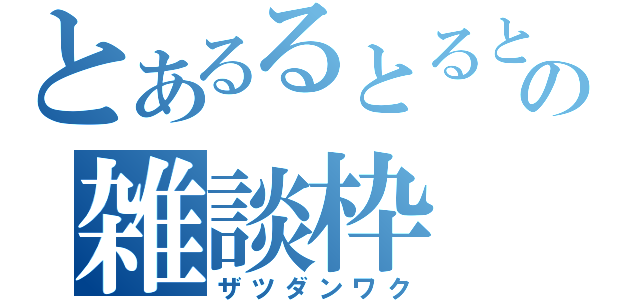 とあるるとるとの雑談枠（ザツダンワク）