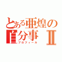 とある亜煌の自分事Ⅱ（プロフィール）