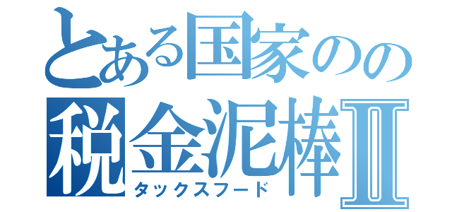 とある国家のの税金泥棒Ⅱ（タックスフード）