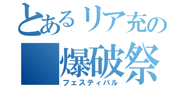 とあるリア充の 爆破祭（フェスティバル）