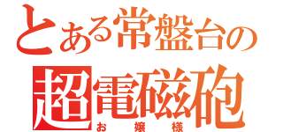 とある常盤台の超電磁砲（お嬢様）