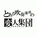 とある吹奏楽部の変人集団（クラリネット）