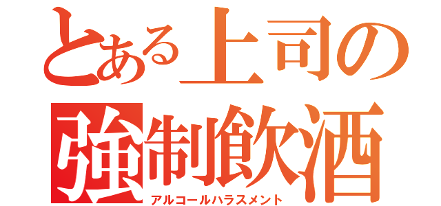 とある上司の強制飲酒（アルコールハラスメント）