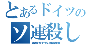 とあるドイツのソ連殺し（黄金柏葉・剣・ダイヤモンド付騎士鉄十字章）