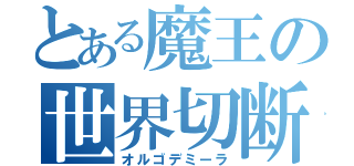 とある魔王の世界切断（オルゴデミーラ）