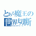 とある魔王の世界切断（オルゴデミーラ）