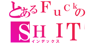 とあるＦｕＣｋのＳＨＩＴ（インデックス）