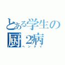 とある学生の厨２病（ヘンタイ）