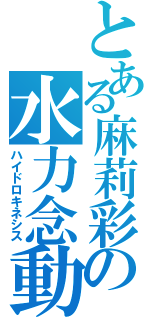 とある麻莉彩の水力念動（ハイドロキネシス）