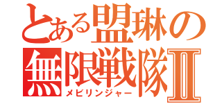 とある盟琳の無限戦隊Ⅱ（メビリンジャー）