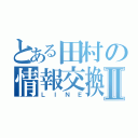 とある田村の情報交換Ⅱ（ＬＩＮＥ）