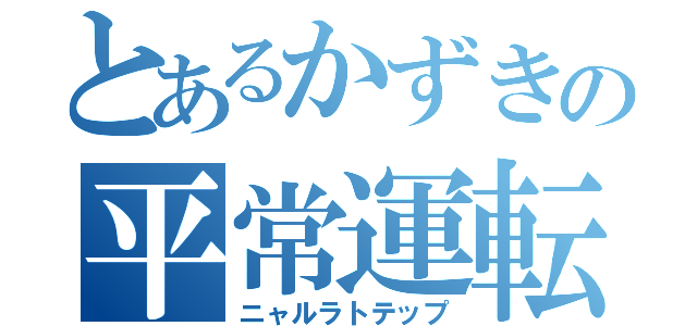 とあるかずきの平常運転（ニャルラトテップ）