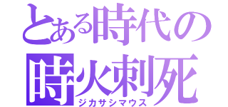 とある時代の時火刺死鼠（ジカサシマウス）