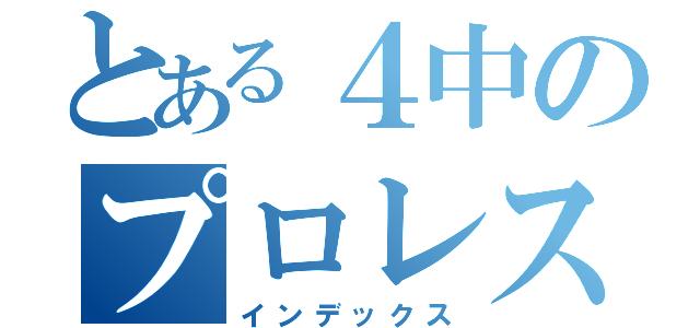 とある４中のプロレスラー（インデックス）