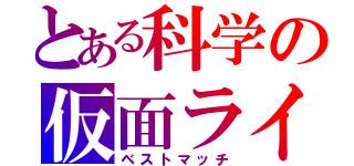 とある科学の仮面ライダー（ベストマッチ）