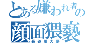 とある嫌われ者の顔面猥褻罪（長谷川大悟）