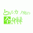 とあるカノ廃の全身緑（瀬戸幸助）