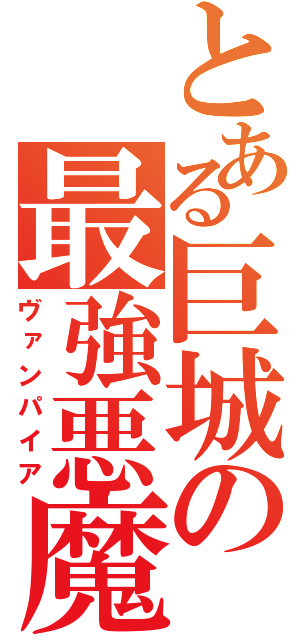 とある巨城の最強悪魔（ヴァンパイア）